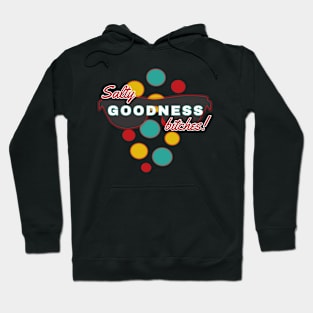 Salty Goodness Bitches | Fun | Expressive | Hoodie